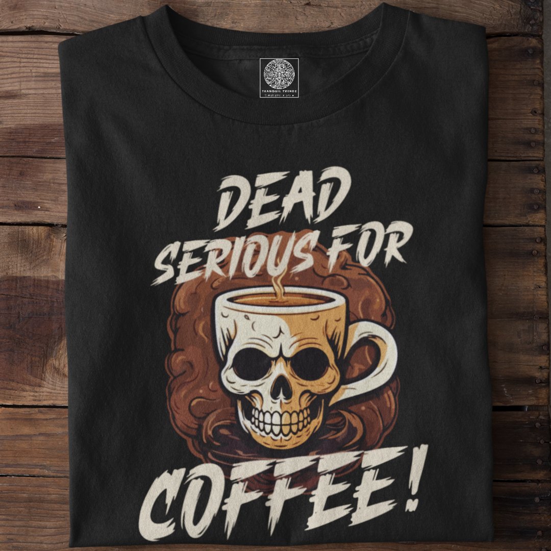 Dead Serious for Coffee - TranquilTrendz