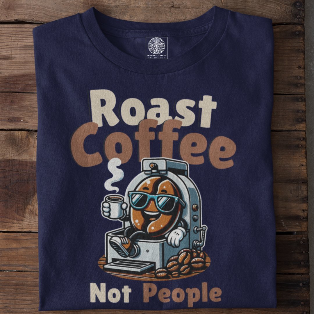 Roast Coffee Not People T-Shirt - TranquilTrendz