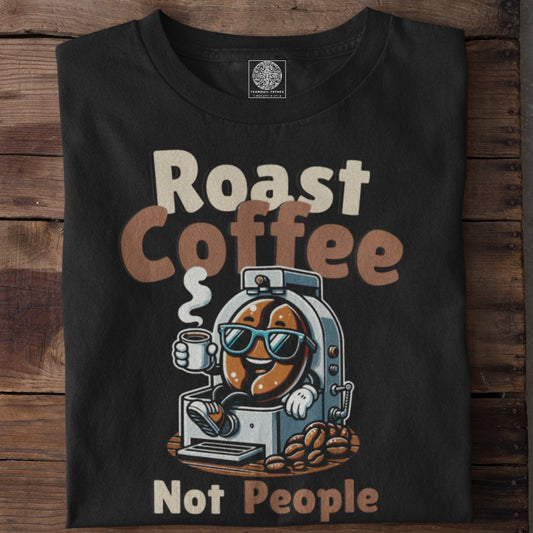 Roast Coffee Not People T-Shirt - TranquilTrendz