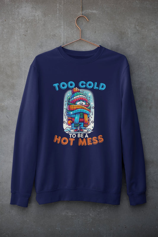 Too Cold To Be a Hot Mess Sweatshirt - TranquilTrendz